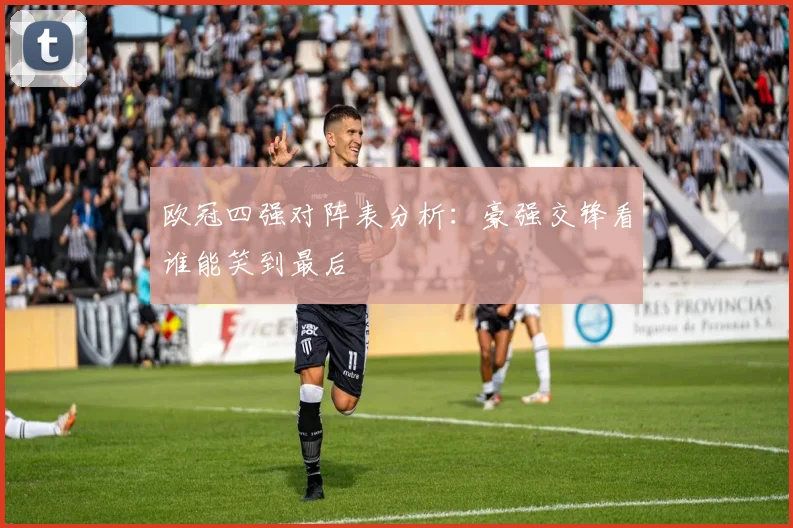 欧冠四强对阵表分析：豪强交锋看谁能笑到最后