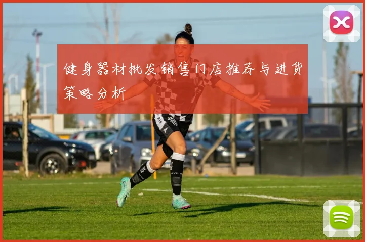健身器材批发销售门店推荐与进货策略分析