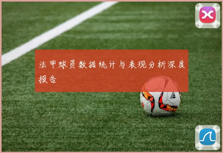 法甲球员数据统计与表现分析深度报告