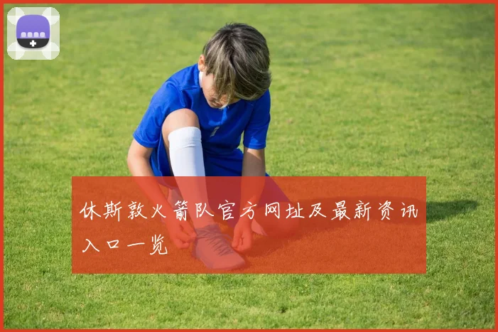 休斯敦火箭队官方网址及最新资讯入口一览